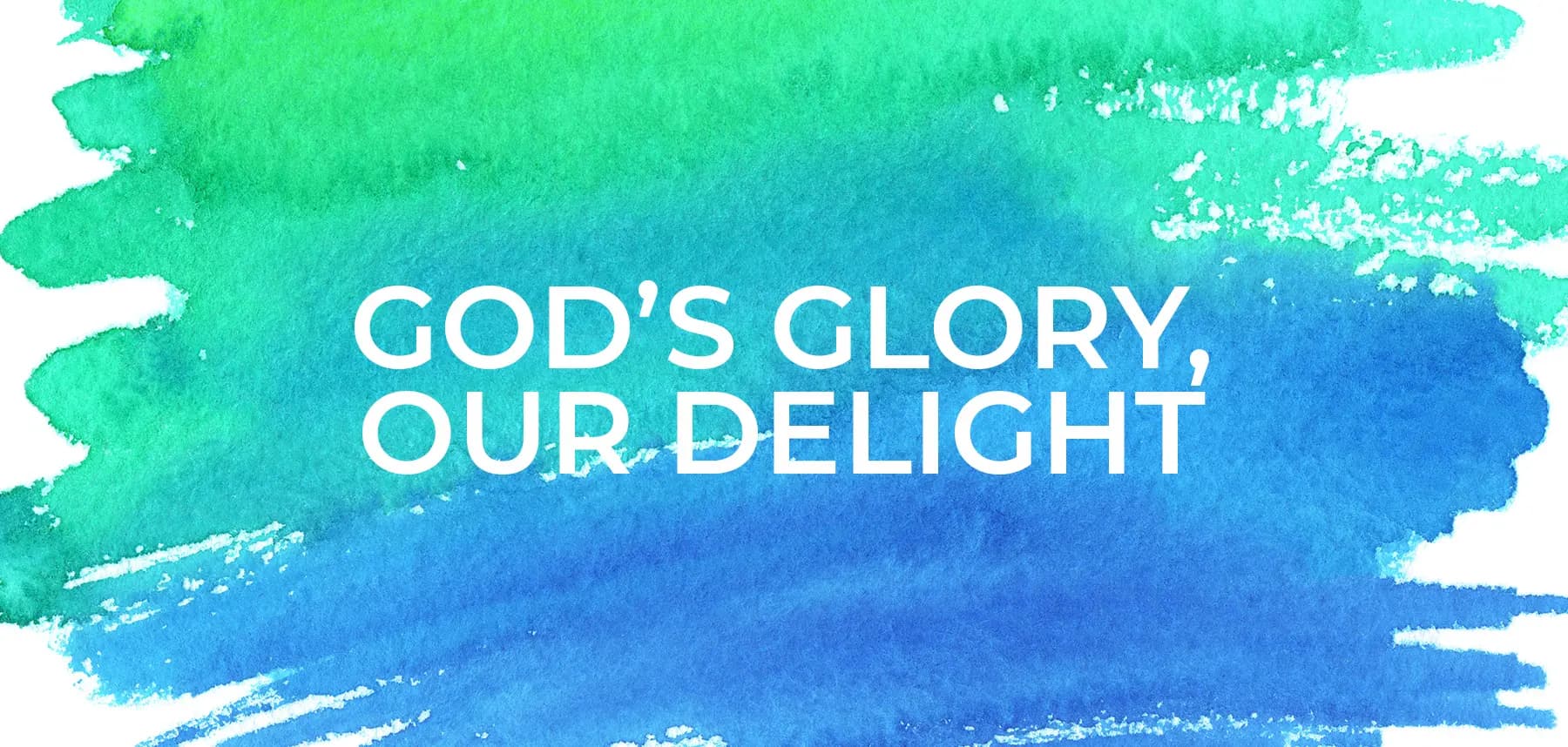 God's Glory, Our Delight